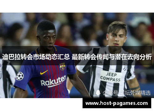 迪巴拉转会市场动态汇总 最新转会传闻与潜在去向分析