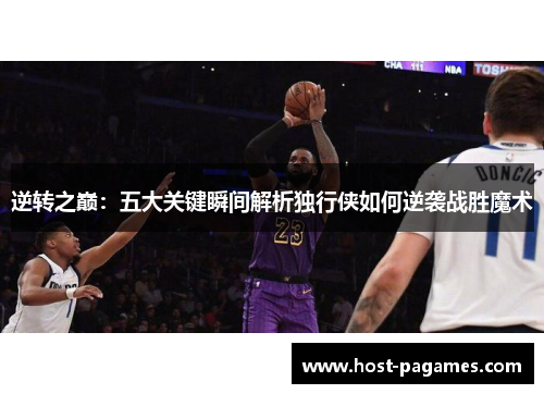 逆转之巅：五大关键瞬间解析独行侠如何逆袭战胜魔术