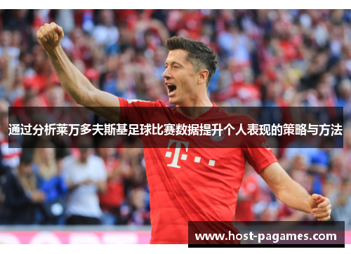 通过分析莱万多夫斯基足球比赛数据提升个人表现的策略与方法