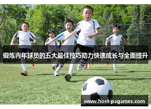 锻炼青年球员的五大最佳技巧助力快速成长与全面提升