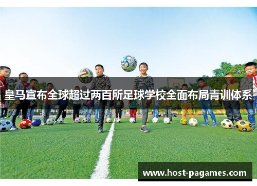 皇马宣布全球超过两百所足球学校全面布局青训体系