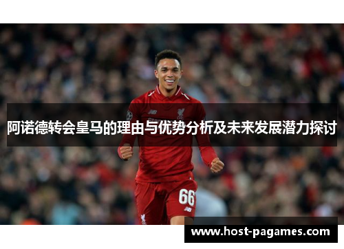 阿诺德转会皇马的理由与优势分析及未来发展潜力探讨