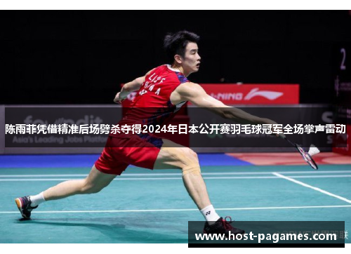 陈雨菲凭借精准后场劈杀夺得2024年日本公开赛羽毛球冠军全场掌声雷动